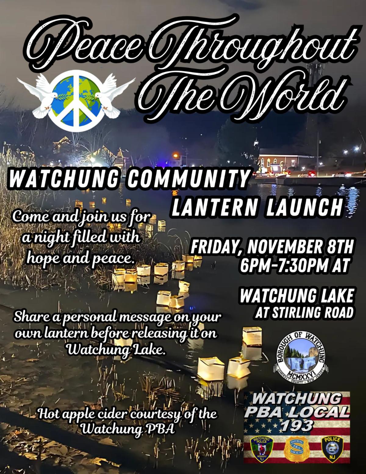 2024 Peace Throughout the World Flyer. Watchung Community Lantern Launch, Friday, November 8th 6 PM to 7:30 PM. Location: Watchung Lake at Stirling Road. Hot Apple Cider courtesy of Watchung PBA. Share a personal message on your own lantern before releasing it on Watchung Lake.