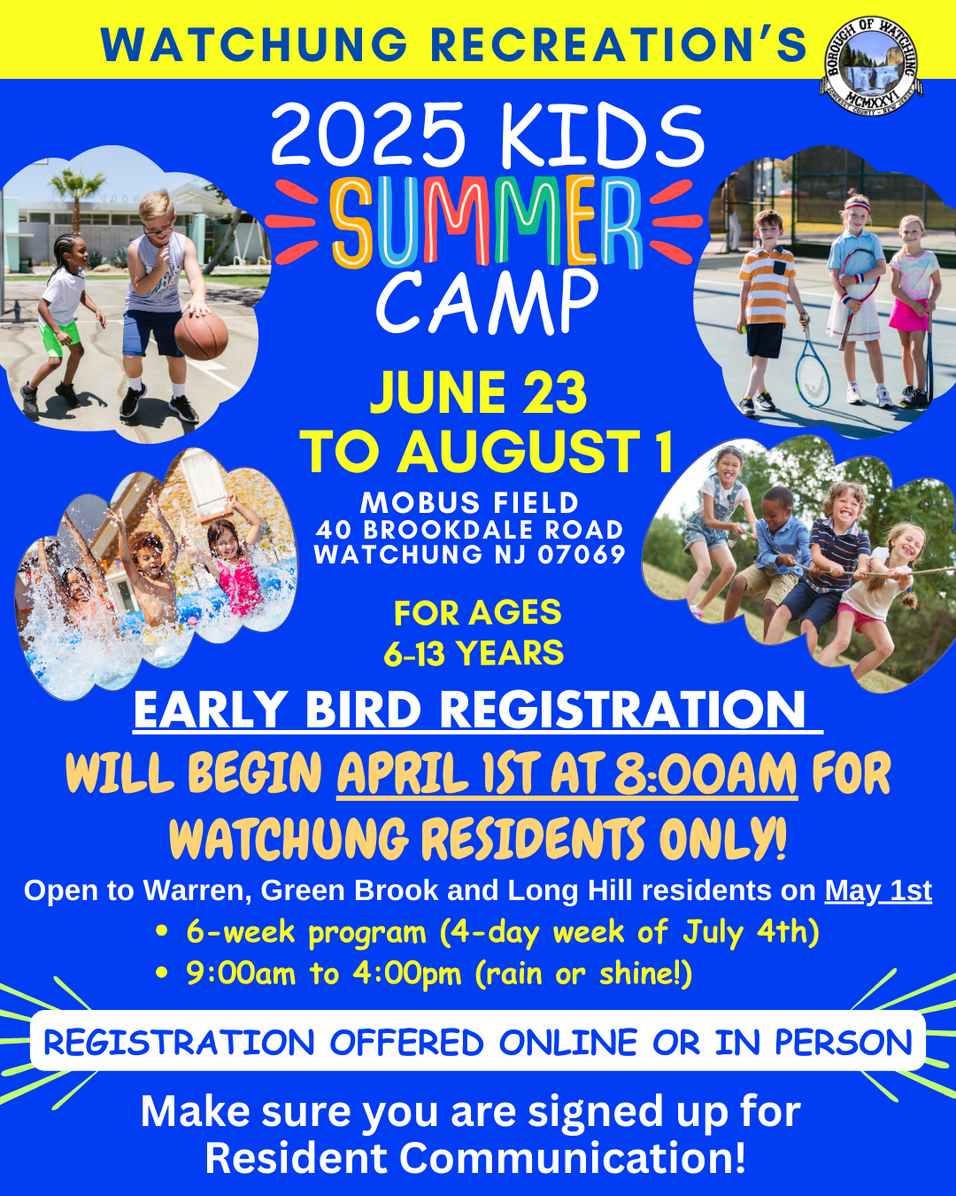2025 Kids Summer Camp Flyer. Registration opens April 1st at 8AM for Watchung residents only. Open to Warren, Green Brook, and Long Hill residents on May 1. Camp is 6 weeks long, running from June 23 - August 1, at Mobus Field. Registration offered online or in person.